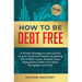 How to be Debt Free: A proven strategy to take control of your financial freedom by getting rid of debt, loans, student loans repayment, cr