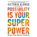 Possibility Is Your Superpower: Unlock Your Endless Potential