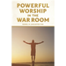 Powerful Worship in the War Room: How to Connect with God's Love