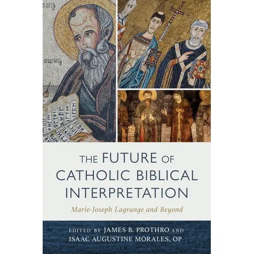 The Future of Catholic Biblical Interpretation: Marie-Joseph Lagrange and Beyond