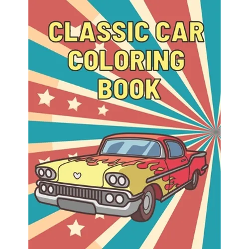 Classic Car Coloring Book: A Fun Collection Colouring Pages of American Muscle Cars For Kids Relaxation for Adults Car Lovers