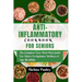 Anti- Inflammatory Cookbook for Seniors: The Complete & Easy Meal Plan Guide For Elders To Optimize Wellness & Age Healthily