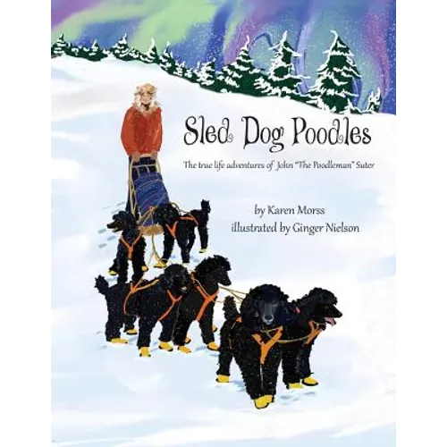 Sled Dog Poodles: The True Life Adventures of John "the Poodleman" Suter