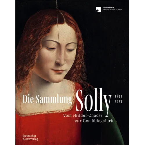 Die Sammlung Solly 1821-2021: Vom "Bilder-Chaos" Zur Gemäldegalerie