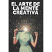 El Arte de la Mente Creativa: Claves para activar el pensamiento creativo y obtener mejores habilidades!
