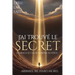 J'Ai Trouvé Le Secret: Le miracle se cache derrière votre vérité