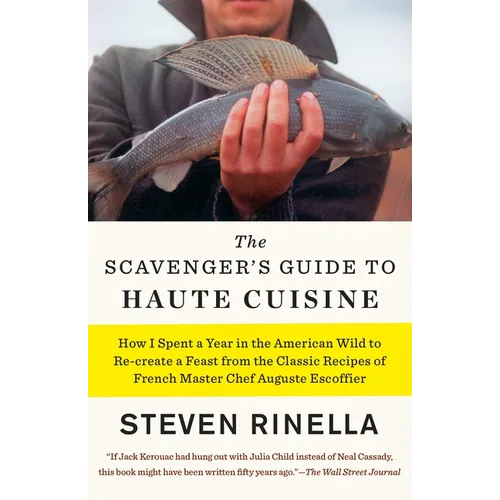 The Scavenger's Guide to Haute Cuisine: How I Spent a Year in the American Wild to Re-Create a Feast from the Classic Recipes of French Master Chef Au