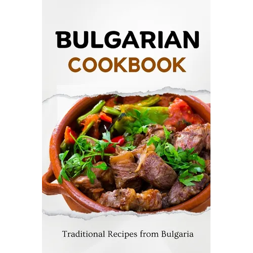 Bulgarian Cookbook: Traditional Recipes from Bulgaria