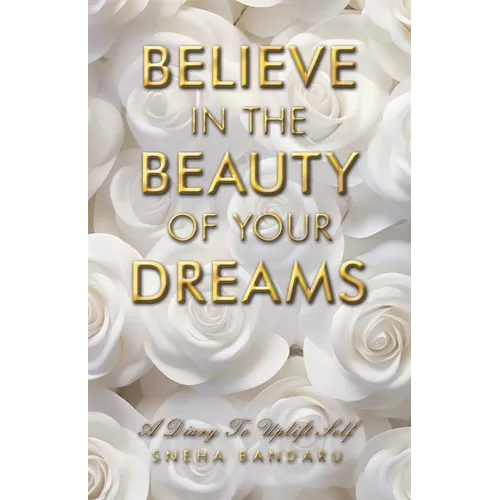 Believe in the Beauty of Your Dreams: A diary to uplift Self