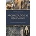 Archaeological Reasoning: A Guide to Understanding the Past
