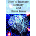 How To Increase Memory And Brain Power: Proven Strategies On How To Increase Brain Capacity, Speed and Power