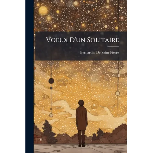 Voeux D'un Solitaire: Pour Servir De Suite Aux Études De La Nature