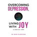Overcoming Depression, Living with Joy: (A Biblical View)