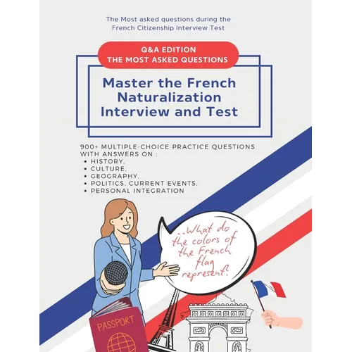 900+ Multiple-Choice Practice Questions to Master the French Naturalization Interview and Test: Most asked Questions with Answers on History, Culture,