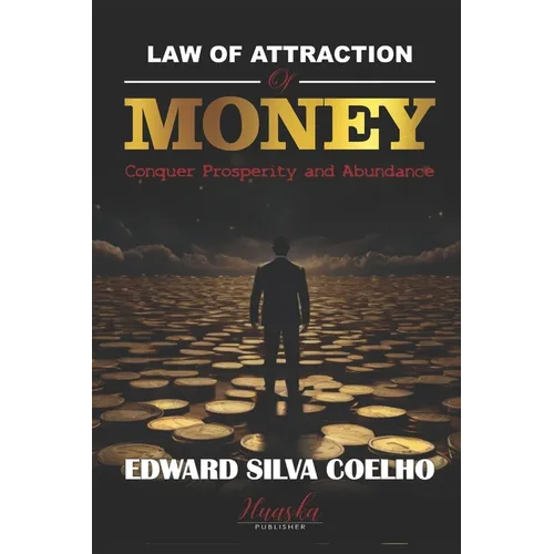 Law of Attraction of Money: Conquer Prosperity and Abundance
