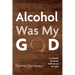 Alcohol Was My God