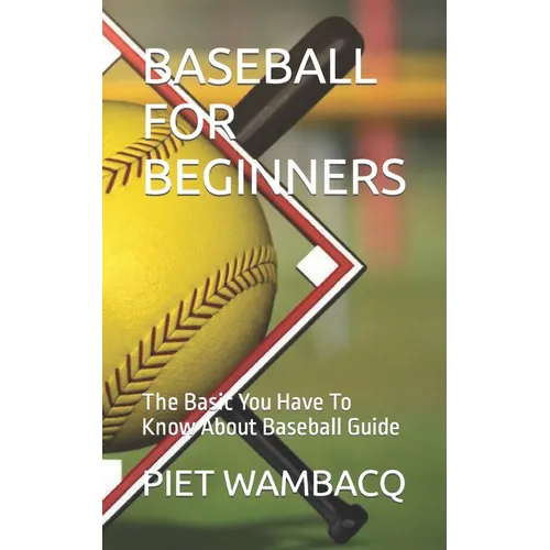 Baseball for Beginners: The Basic You Have To Know About Baseball Guide