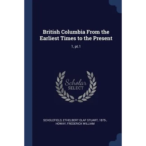 British Columbia From the Earliest Times to the Present: 1, pt.1