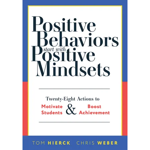 Positive Behaviors Start with Positive Mindsets: Twenty-Eight Actions to Motivate Students and Boost Achievement (Take Action to Foster Positive Stude
