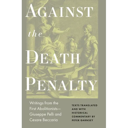 Against the Death Penalty: Writings from the First Abolitionists--Giuseppe Pelli and Cesare Beccaria