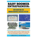 Baby Boomer Entrepreneur: Implementing the Boomer Business Success System (R) The Complete and Proven Guide to Starting a Successful Business, having