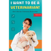 I Want to Be a Veterinarian!: How to Become a Veterinarian Book for Kids