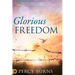 Glorious Freedom: How to Experience Deliverance through the Power and Authority of Jesus