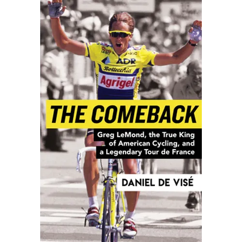The Comeback: Greg Lemond, the True King of American Cycling, and a Legendary Tour de France