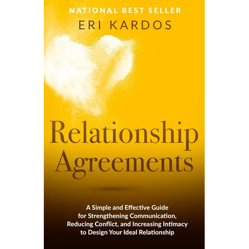 Relationship Agreements: A Simple and Effective Guide for Strengthening Communication, Reducing Conflict, and Increasing Intimacy to Design You