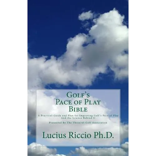 Golf's Pace of Play Bible: A Practical Guide and Plan for Improving Golf's Pace of Play and the Science Behind It