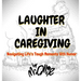 Laughter in Caregiving: Navigating Life's Tough Moments With Humor