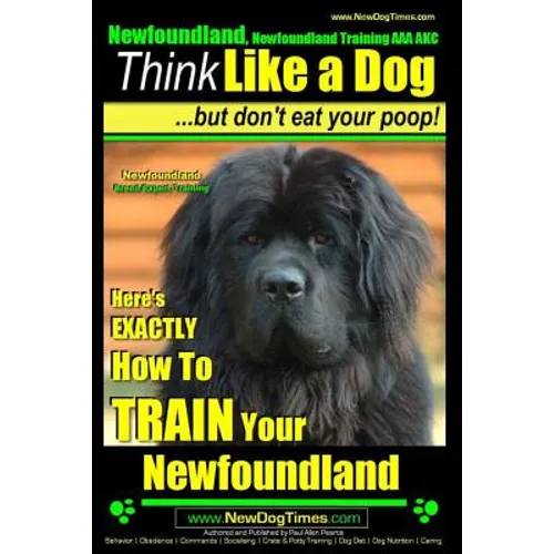 Newfoundland, Newfoundland Training AAA AKC: Think Like a Dog, but Don't Eat Your Poop! Newfoundland Breed Expert Training: Here's EXACTLY How to Trai
