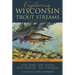 Exploring Wisconsin Trout Streams: The Angler's Guide