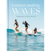 Women Making Waves: Trailblazing Surfers in and Out of the Water