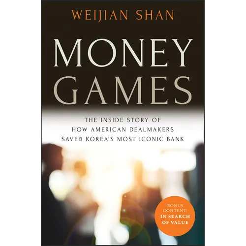 Money Games: The Inside Story of How American Dealmakers Saved Korea's Most Iconic Bank