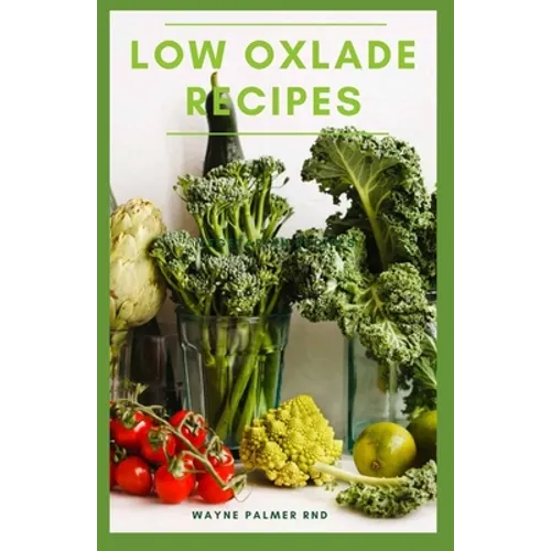 Low Oxlade Recipes: The Incredible Guide On Low Oxalate Diets And Recipes