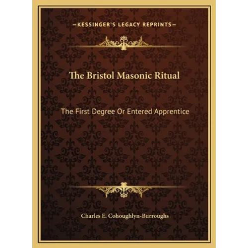 The Bristol Masonic Ritual: The First Degree Or Entered Apprentice