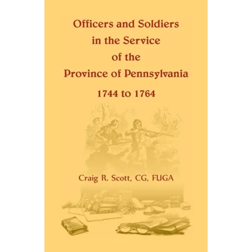 Officers and Soldiers in the Service of the Province of Pennsylvania, 1744 to 1764