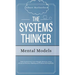 The Systems Thinker - Mental Models: Take Control Over Your Thought Patterns. Learn Advanced Decision-Making and Problem-Solving Skills.