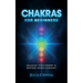 Chakras for Beginners: Balance Your Energy & Restore Inner Harmony