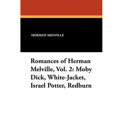 Romances of Herman Melville, Vol. 2: Moby Dick, White-Jacket, Israel Potter, Redburn