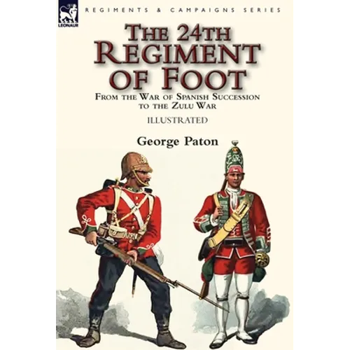 The 24th Regiment of Foot: From the War of Spanish Succession to the Zulu War - Hardcover