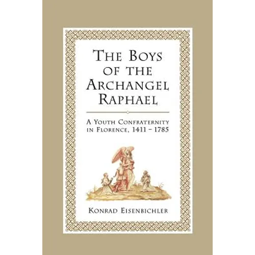 The Boys of the Archangel Raphael: A Youth Confraternity in Florence, 1411-1785