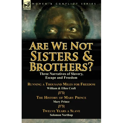 Are We Not Sisters & Brothers?: Three Narratives of Slavery, Escape and Freedom-Running a Thousand Miles for Freedom by William and Ellen Craft, the H