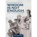 Wisdom Is Not Enough: Reflections on Leadership and Teams
