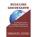 Rule Like God on Earth: Unveiling the mystery of walking in dominion and commanding the supernatural