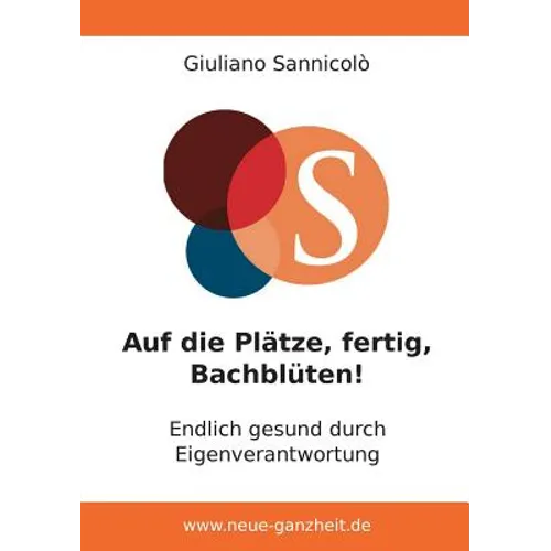 Auf die Plätze, fertig, Bachblüten!: Endlich gesund durch Eigenverantwortung