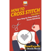 How To Cross Stitch: Your Step By Step Guide to Cross Stitching - Volume 2