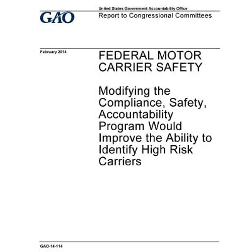 Federal motor carrier safety, modifying the compliance, safety, accountability program would improve the ability to identify high risk carriers: repor - Paperback