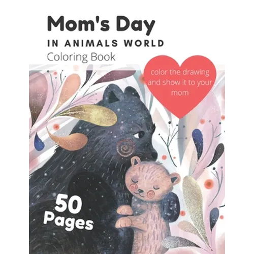 Mom's Day In Animals World Coloring Book: A Cute Coloring Book For Kids Ages 4-8 On Mother's Day Gift; For Boys And Girls
